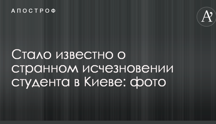 Стало відомо про дивне зникнення студента в Києві: фото