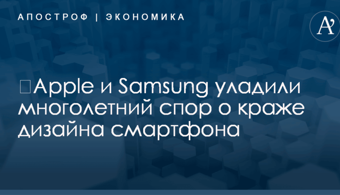 ​Apple и Samsung уладили многолетний спор о краже дизайна смартфона
