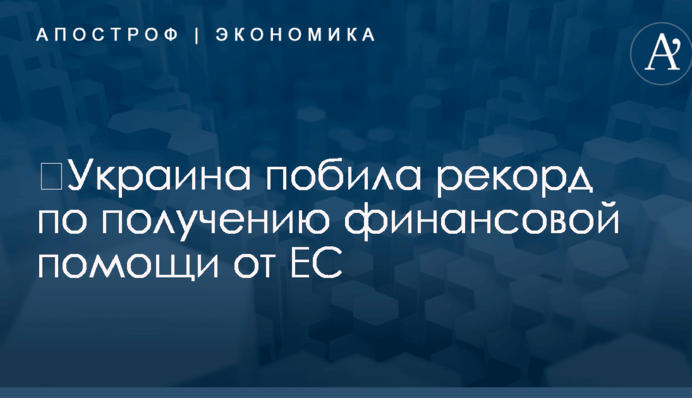 ​Украина побила рекорд по получению финансовой помощи от ЕС