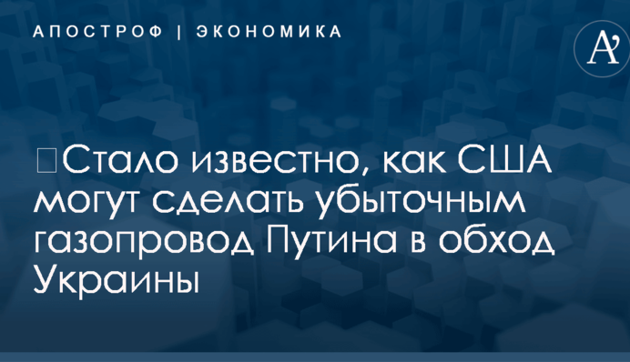​Стало известно, как США могут сделать убыточным газопровод Путина в обход Украины