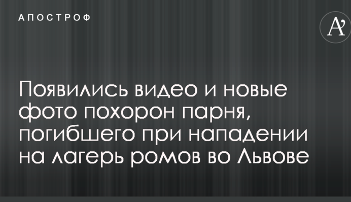 З'явилися відео і нові фото похорону хлопця, який загинув під час нападу на табір ромів у Львові