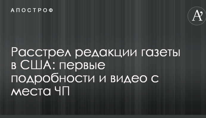 Расстрел редакции газеты в США: первые подробности и видео с места ЧП