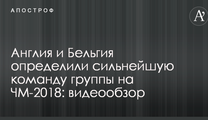 Англія і Бельгія визначили найсильнішу команду групи на ЧС-2018: відеоогляд