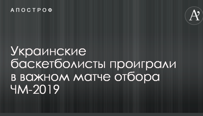 Українські баскетболісти програли у важливому матчі відбору ЧС-2019