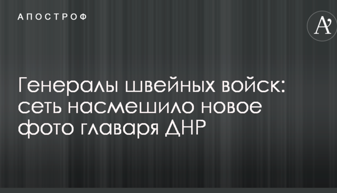 Генералы швейных войск: сеть насмешило новое фото главаря ДНР