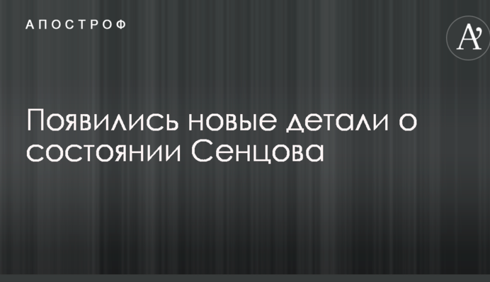 З'явилися нові деталі про стан Сєнцова