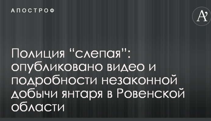 Полиция “слепая”: опубликовано видео и подробности незаконной добычи янтаря в Ровенской области