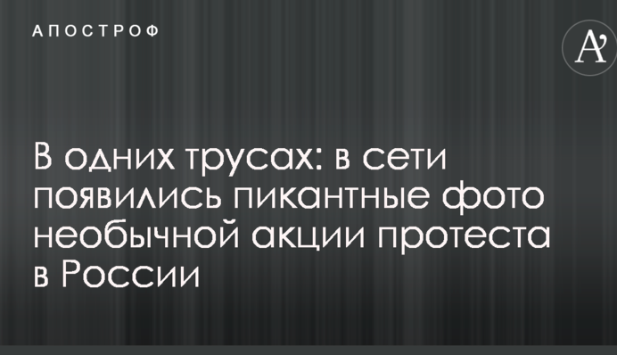 В одних трусах: в сети появились пикантные фото необычной акции протеста в России