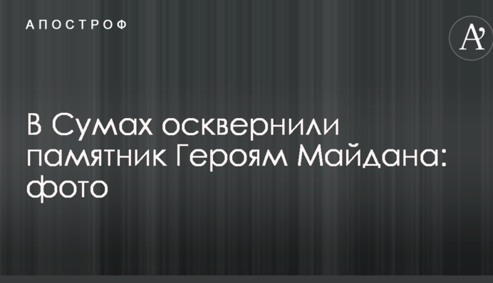 У Сумах осквернили пам'ятник Героям Майдану: опубліковано фото