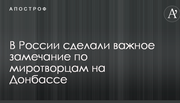 В России сделали важное замечание по миротворцам на Донбассе