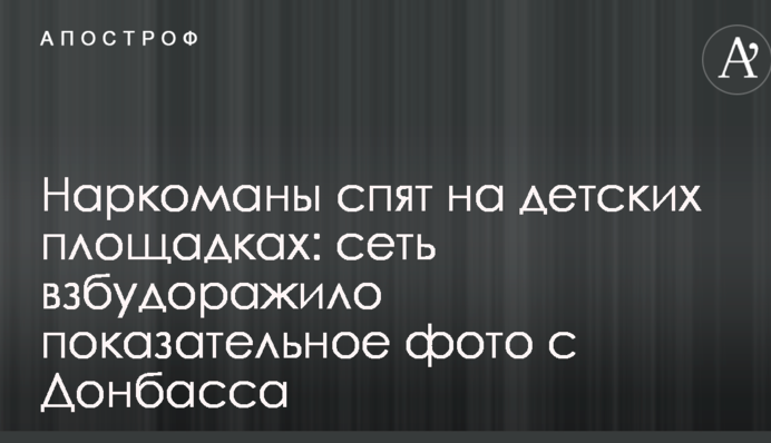Наркомани сплять на дитячих майданчиках: мережу розбурхало показове фото з Донбасу