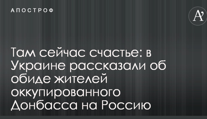 Там сейчас счастье: в Украине рассказали об обиде жителей оккупированного Донбасса на Россию