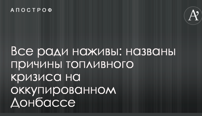 Все заради наживи: названі причини паливної кризи на окупованому Донбасі