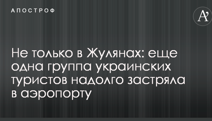 Не только в Жулянах: еще одна группа украинских туристов надолго застряла в аэропорту