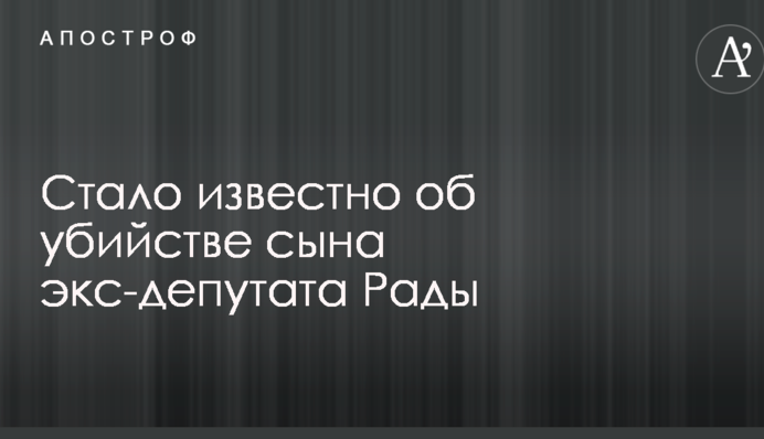 Вмирав в калюжі крові: стало відомо про вбивство сина екс-депутата Ради