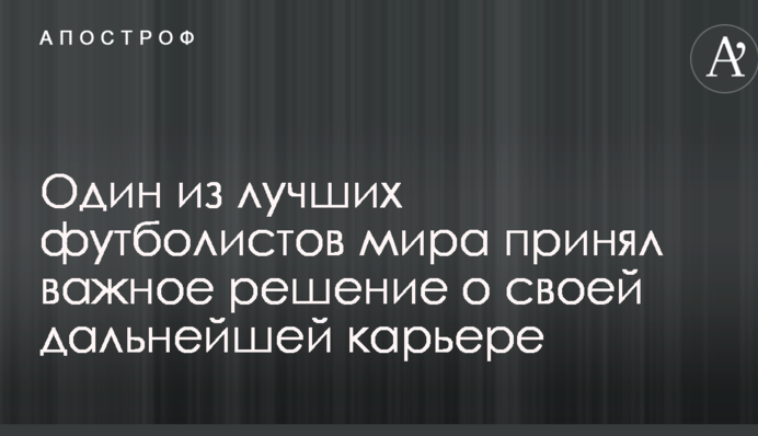 Один з кращих футболістів світу прийняв важливе рішення про свою подальшу кар'єру