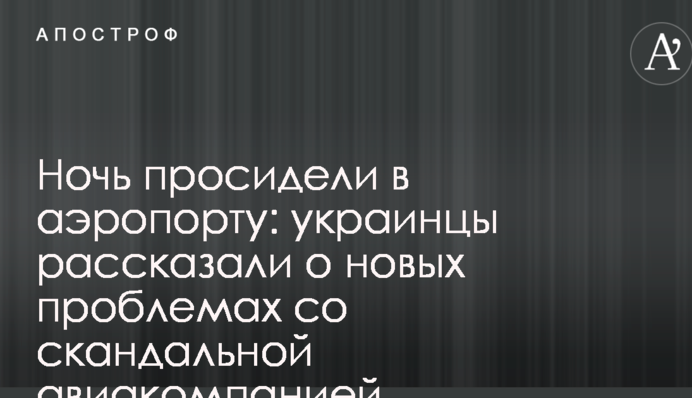 Ночь просидели в аэропорту: украинцы рассказали о новых проблемах со скандальной авиакомпанией