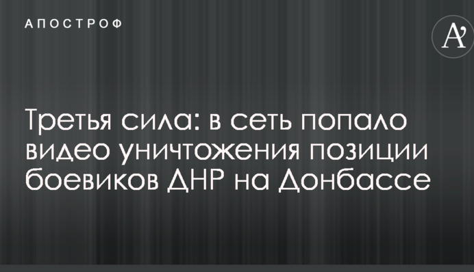 Третья сила: в сеть попало видео уничтожения позиции боевиков ДНР на Донбассе