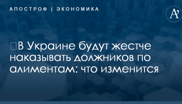 ​В Украине будут жестче наказывать должников по алиментам: что изменится