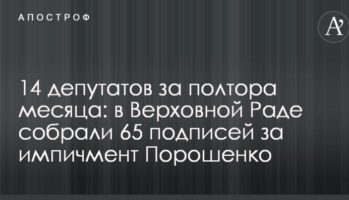 14 депутатов за полтора месяца: в Верховной Раде собрали 65 подписей за импичмент Порошенко