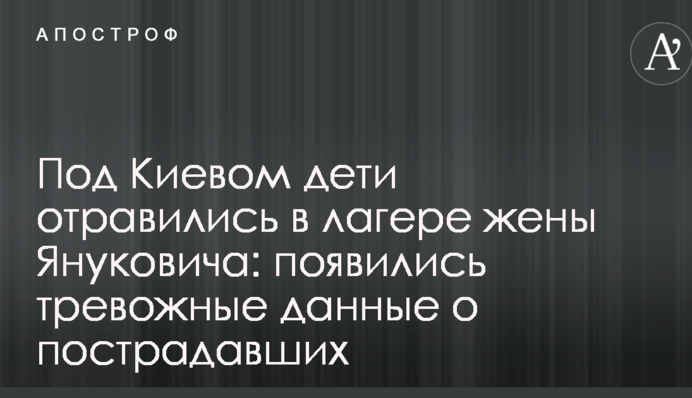 Под Киевом дети отравились в лагере жены Януковича: появились тревожные данные о пострадавших