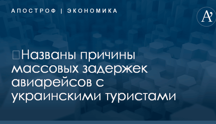 ​Названы причины массовых задержек авиарейсов с украинскими туристами