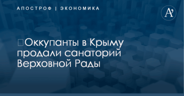 ​Оккупанты в Крыму продали санаторий Верховной Рады