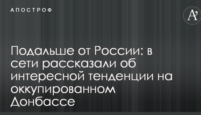 Подальше от России: в сети рассказали об интересной тенденции на оккупированном Донбассе