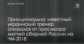 Принципиально: известный украинский тренер отказался от просмотра матчей сборной России на ЧМ-2018