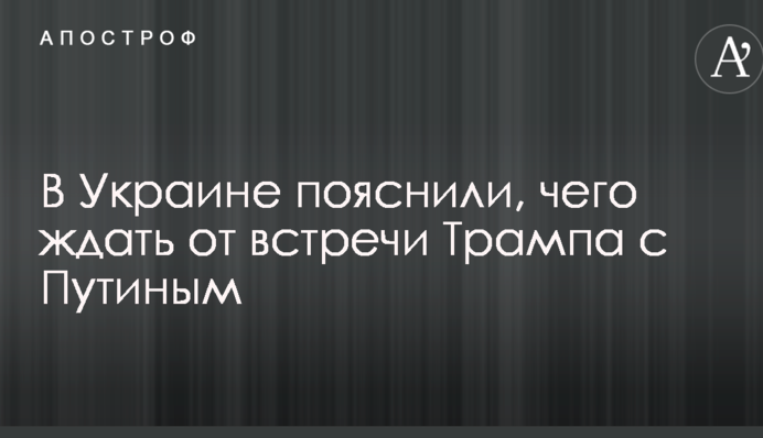 В Украине пояснили, чего ждать от встречи Трампа с Путиным