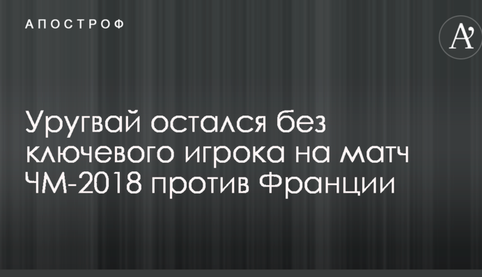 Уругвай остался без ключевого игрока на матч ЧМ-2018 против Франции