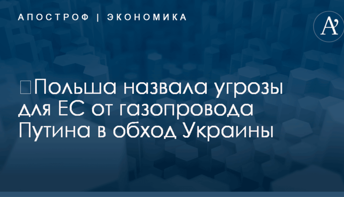 ​Польша назвала угрозы для ЕС от газопровода Путина в обход Украины