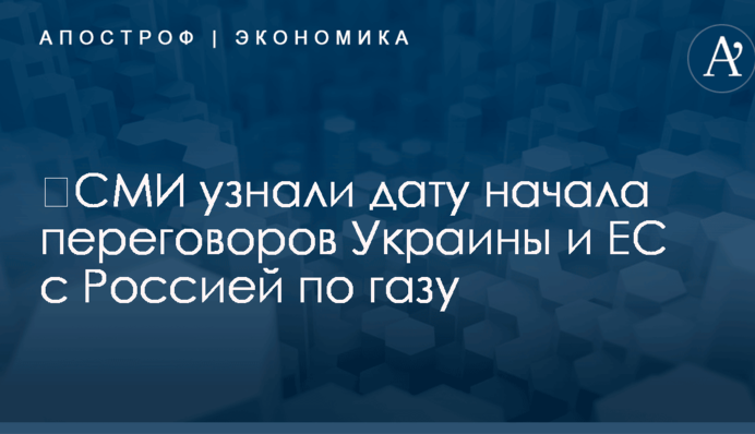 ​СМИ узнали дату начала переговоров Украины и ЕС с Россией по газу