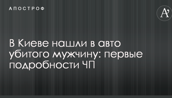 В Киеве нашли в авто убитого мужчину: первые подробности ЧП