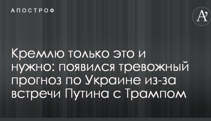 Кремлю только это и нужно: появился тревожный прогноз по Украине из-за встречи Путина с Трампом
