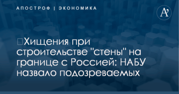 ​Хищения при строительстве "стены" на границе с Россией: НАБУ назвало подозреваемых