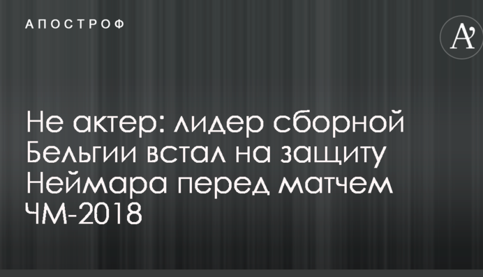 Не актер: лидер сборной Бельгии встал на защиту Неймара перед матчем ЧМ-2018