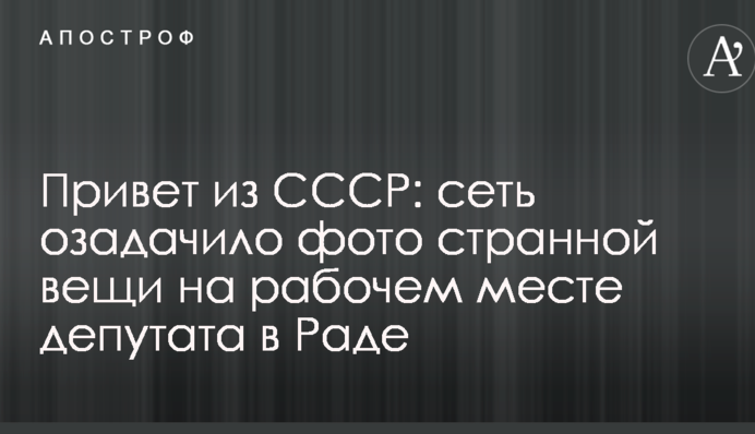 Привіт з СРСР: мережу спантеличило фото дивної речі на робочому місці депутата в Раді