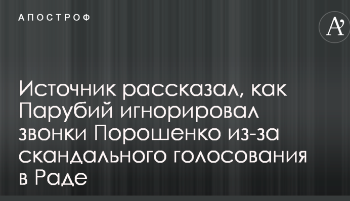 Источник рассказал, как Парубий игнорировал звонки Порошенко из-за скандального голосования в Раде