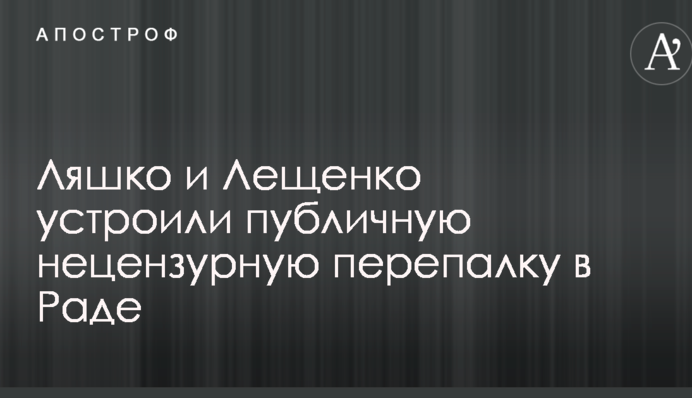Ляшко и Лещенко устроили публичную нецензурную перепалку в Раде: опубликовано видео