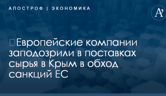 ​Европейские компании заподозрили в поставках сырья в Крым в обход санкций ЕС