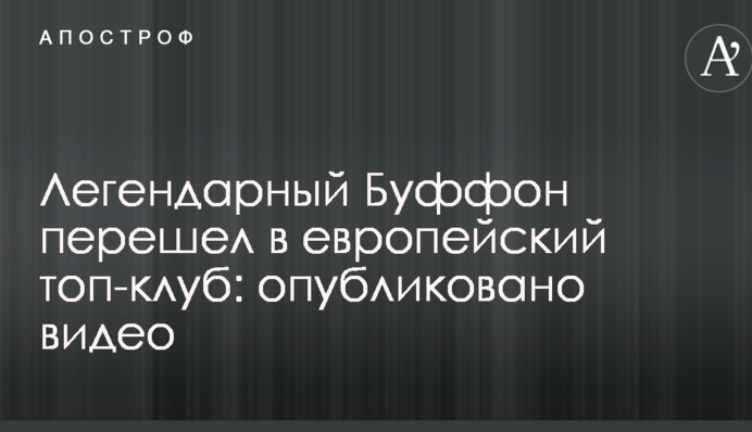 Легендарный Буффон перешел в европейский топ-клуб: опубликовано видео