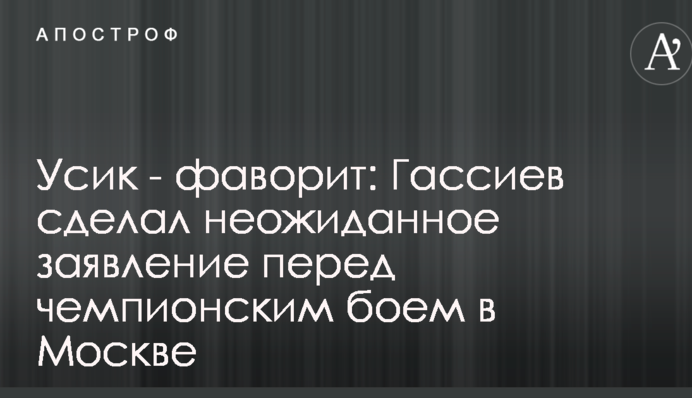 Усик - фаворит: Гассієв зробив несподівану заяву перед чемпіонським боєм в Москві