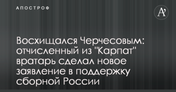 Восхищался Черчесовым: отчисленный из "Карпат" вратарь сделал новое заявление в поддержку сборной России