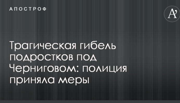 Трагічна загибель підлітків під Черніговом: поліція вжила заходів