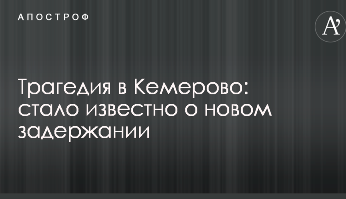 Трагедія в Кемерово: стало відомо про нове затримання
