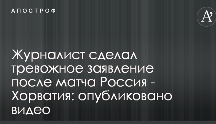 Журналіст зробив тривожну заяву після матчу Росія - Хорватія: опубліковано відео