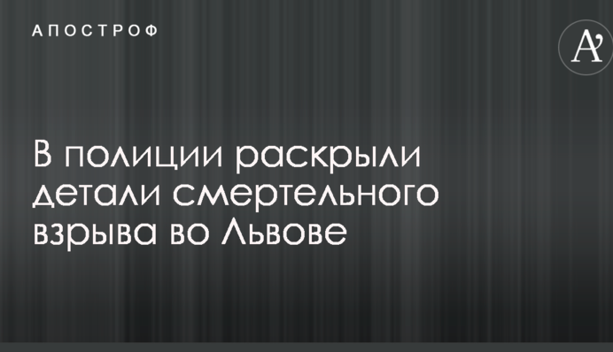 В полиции раскрыли детали смертельного взрыва во Львове