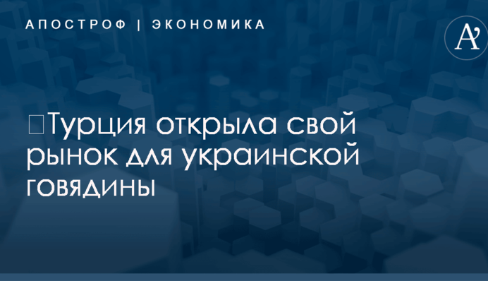 ​Турция открыла свой рынок для украинской говядины