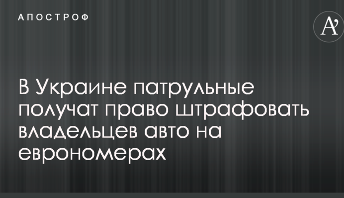 В Україні патрульні отримають право штрафувати власників авто на єврономерах